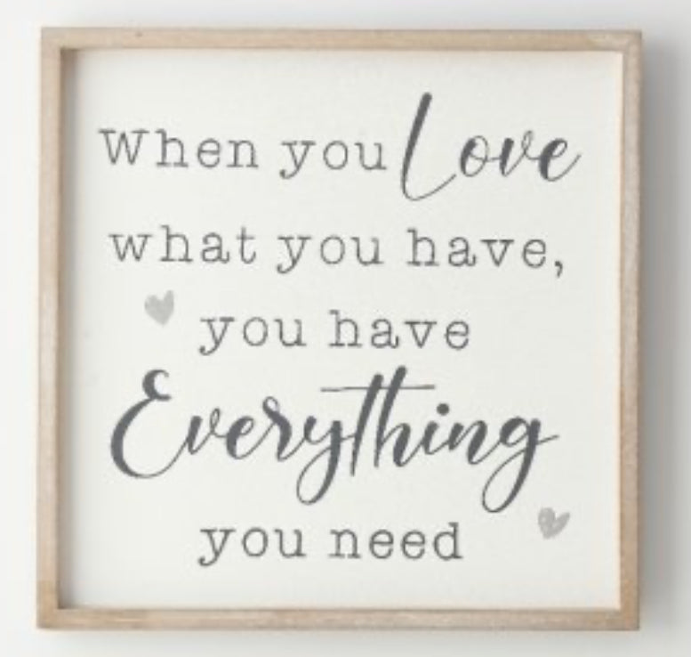 WHEN YOU LOVE WHAT YOU HAVE FRAMED SIGN, 25CM