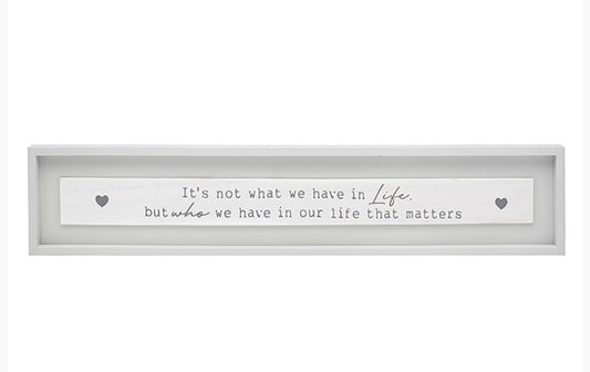 It’s Not What We Have In Life But Who We Have In Our Life That Matters Sign