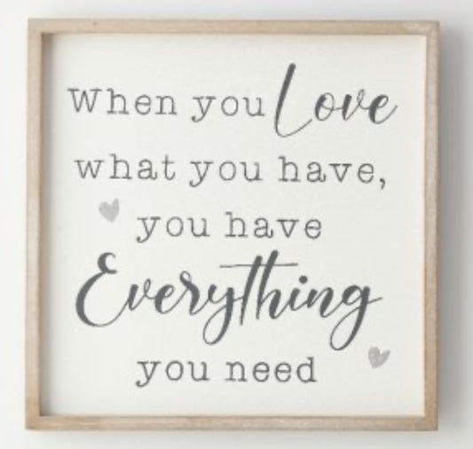 WHEN YOU LOVE WHAT YOU HAVE FRAMED SIGN, 25CM
